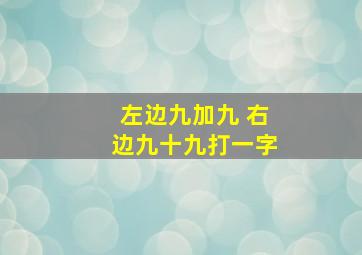 左边九加九 右边九十九打一字